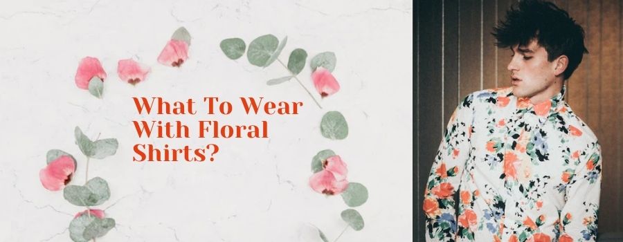 what-to-wear-with-floral-shirts